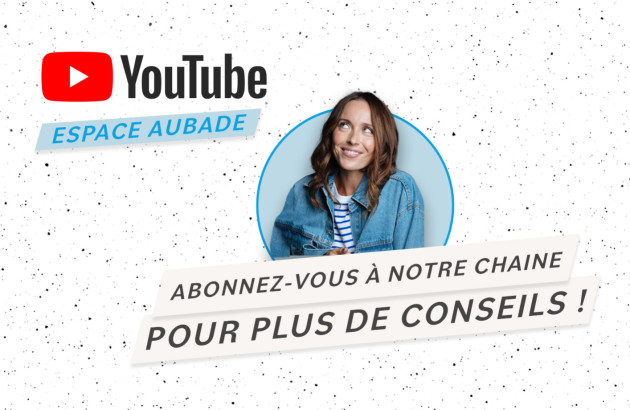 Abonnez-vous à notre chaine youtube Espace Aubade pour découvrir plus de nouveaux conseils !